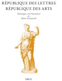 République des lettres, république des arts : mélanges en l'honneur de Marc Fumaroli, de l'Académie française