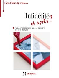 Infidélité : et après ? : trouver sa réponse sans se détruire ou tout détruire