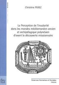 La perception de l'insularité dans les mondes méditerranéen ancien et archipélagique polynésien d'avant la découverte missionnaire