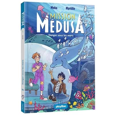 Mission Médusa. Vol. 1. Danger sous les mers