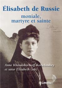 Elisabeth de Russie : moniale, martyre et sainte : documents et témoignages sur la vie, la pensée, le martyre de la grande-duchesse Elisabeth Feodorovna de Russie, née princesse de Hesse-Darmsdat