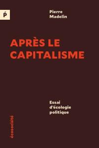 Après le capitalisme : essai d'écologie politique