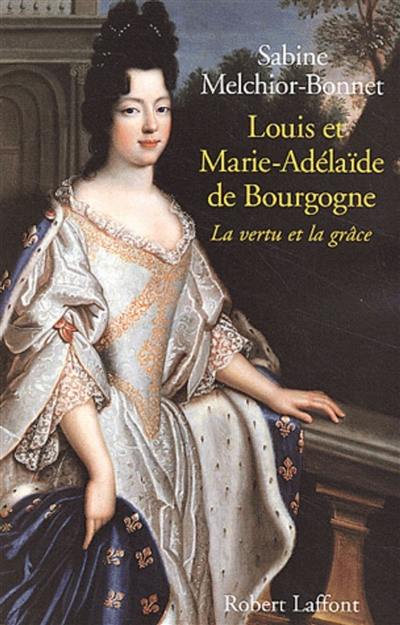 Louis et Marie-Adélaïde de Bourgogne : la vertu et la grâce