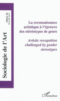 Sociologie de l'art, opus, nouvelle série, n° 18. La reconnaissance artistique à l'épreuve des stéréotypes de genre. Artistic recognition challenged by gender stereotypes