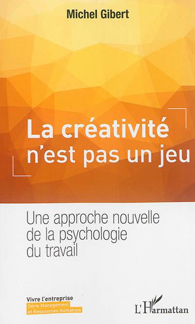 La créativité n'est pas un jeu : une approche nouvelle de la psychologie du travail