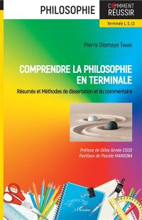 Comprendre la philosophie en terminale : résumés et méthodes de dissertation et du commentaire : terminale L, S, LS