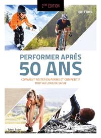 Performer après 50 ans : comment rester en forme et compétitif tout au long de sa vie