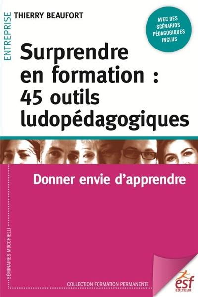 Surprendre en formation : 45 outils ludopédagogiques : donner envie d'apprendre