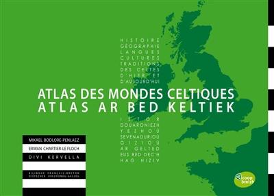 Atlas des mondes celtiques : histoire, géographie, langues, cultures, traditions des Celtes d'hier et d'aujourd'hui. Atlas ar bed keltiek : istor, douaroniezh, yezhoù, sevenadurioù, gizioù, ar gelted eus bed dec'h hag hiziv