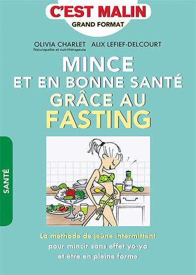 Mince et en bonne santé grâce au fasting : la méthode de jeûne intermittent pour mincir sans effet yo-yo et être en pleine forme