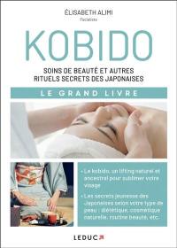 Kobido : soins de beauté et autres rituels secrets des Japonaises : le grand livre