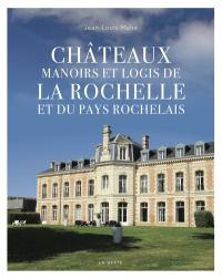 Châteaux, manoirs et logis de La Rochelle et du pays rochelais