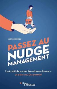 Passez au nudge management : l'art subtil de motiver les autres en douceur... et à leur insu (ou presque)