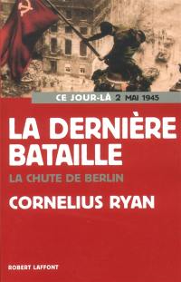 La dernière bataille : 2 mai 1945, la chute de Berlin