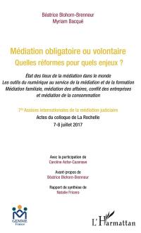 Médiation obligatoire ou volontaire, quelles réformes pour quels enjeux ? : état des lieux de la médiation dans le monde, les outils du numérique au service de la médiation et de la formation, médiation familiale, médiation des affaires, conflit des entreprises et médiation de la consommation : actes du colloque de La Rochelle, 7-8 juillet 2017