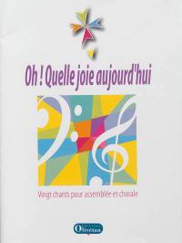 Oh ! Quelle joie aujourd'hui : vingt chants pour assemblée et chorale