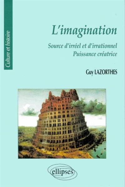 L'imagination : source d'irréel et d'irrationnel, puissance créatrice