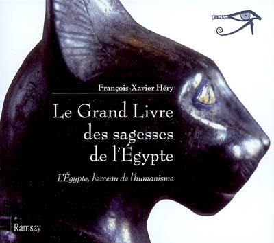 Le grand livre des sagesses de l'Egypte. L'Egypte, berceau de l'humanisme : de l'Ancien Empire au Nouvel Empire