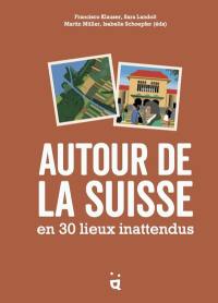 Autour de la Suisse en 30 lieux inattendus