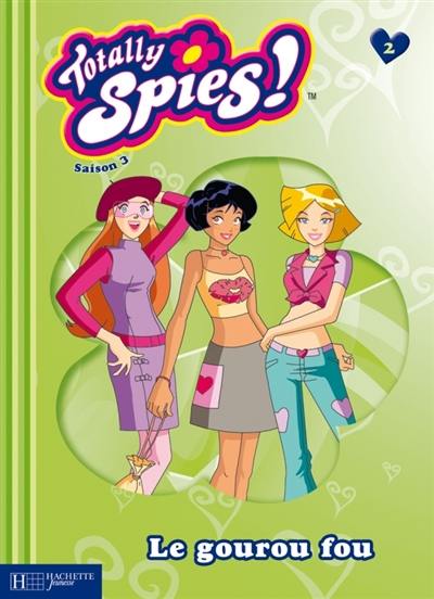 Totally Spies : saison 3. Vol. 2. Le gourou fou