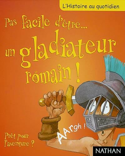 Pas facile d'être un gladiateur romain ! : prêt pour l'aventure ?