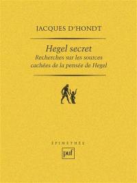 Hegel secret : recherches sur les sources cachées de la pensée de Hegel