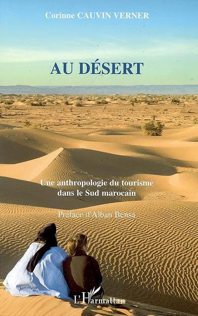 Au désert : une anthropologie du tourisme dans le Sud marocain