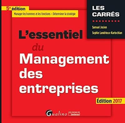 L'essentiel du management des entreprises : manager les hommes et les fonctions, déterminer la stratégie : édition 2017