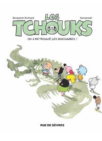 Les Tchouks. On a retrouvé les dinosaures !