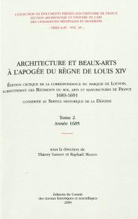 Architecture et beaux-arts à l'apogée du règne de Louis XIV, 1683-1691 : édition critique de la correspondance du marquis de Louvois, surintendant des bâtiments du roi, arts et manufactures de France.... Vol. 2. Année 1685