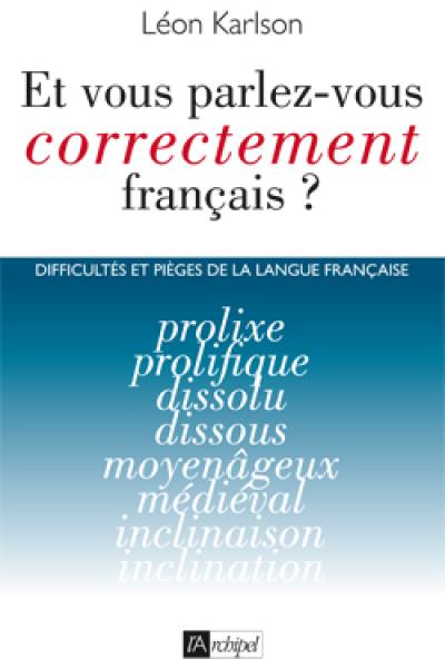 Parlez-vous correctement français ? : difficultés et pièges de la langue française