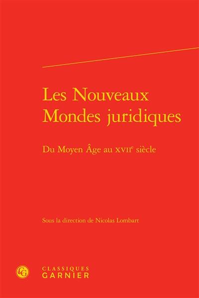 Les nouveaux mondes juridiques : du Moyen Age au XVIIe siècle