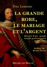 La grande robe, la mariage et l'argent : histoire d'une grande famille parlementaire, 1560-1660