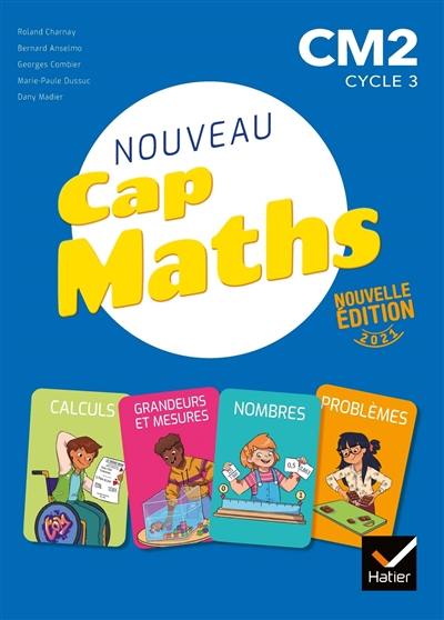 Nouveau Cap maths, CM2, cycle 3 : calculs, grandeurs et mesures, nombres, problèmes : 2021