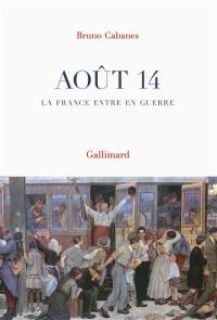 Août 14 : la France entre en guerre