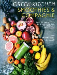 Green kitchen : smoothies & compagnie : plus de 50 recettes de smoothies, jus, laits végétaux et desserts