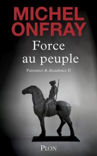 Puissance & décadence. Vol. 2. Force au peuple