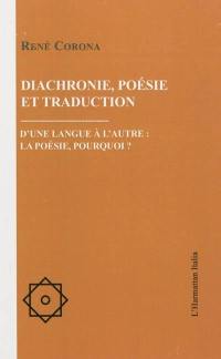 Diachronie, poésie et traduction : d'une langue à l'autre : la poésie, pourquoi ?