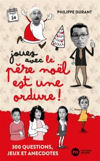 Jouez avec Le Père Noël est une ordure ! : 300 questions, jeux et anecdotes