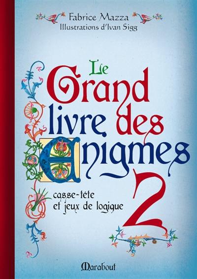 Le grand livre des énigmes : casse-tête et jeux de logique. Vol. 2