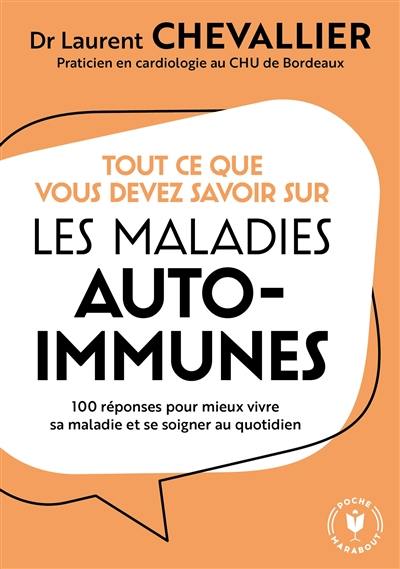 Tout ce que vous devez savoir sur les maladies auto-immunes : 100 réponses pour mieux vivre sa maladie et se soigner au quotidien