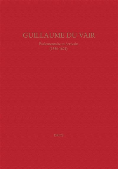 Guillaume Du Vair, parlementaire et écrivain (1556-1621) : colloque d'Aix-en-Provence, 4-6 octobre 2001