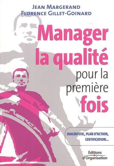 Manager la qualité pour la première fois : conseils pratiques : diagnostic, plan d'action, certification ISO 9001