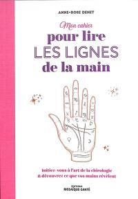 Mon cahier pour lire les lignes de la main : initiez-vous à l'art de la chirologie & découvrez ce que vos mains révèlent