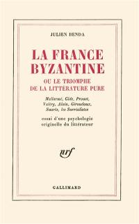 La France byzantine ou Le triomphe de la littérature pure : Mallarmé, Gide, Proust, Valéry, Alain, Giraudoux, Suarès, les surréalistes : essai d'une psychologie originelle du littérateur