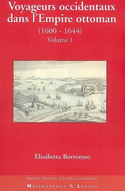 Voyageurs occidentaux dans l'Empire ottoman (1600-1644) : inventaire des récits et études sur les itinéraires, les monuments remarqués et les populations rencontrés (Roumélie, Cyclades, Crimée). Vol. 1