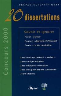 Savoir et ignorer: 20 dissertations : Platon-Ménon, Flaubert- Bouvard et Pécuchet, Brecht-La Vie de Galilée : concours 2000, prépas scientifiques