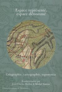 Espace représenté, espace dénommé : géographie, cartographie, toponymie