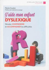 J'aide mon enfant dyslexique : déceler, comprendre et accompagner les difficultés