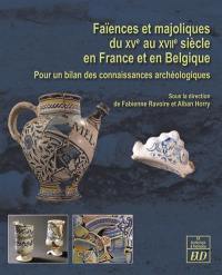 Faïences et majoliques du XVe au XVIIe siècle en France et en Belgique : pour un bilan des connaissances archéologiques